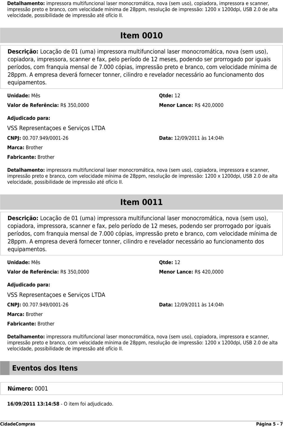 Item 0011 copiadora, impressora, scanner e fax, pelo período de 12 meses, podendo ser prorrogado por iguais 28ppm.