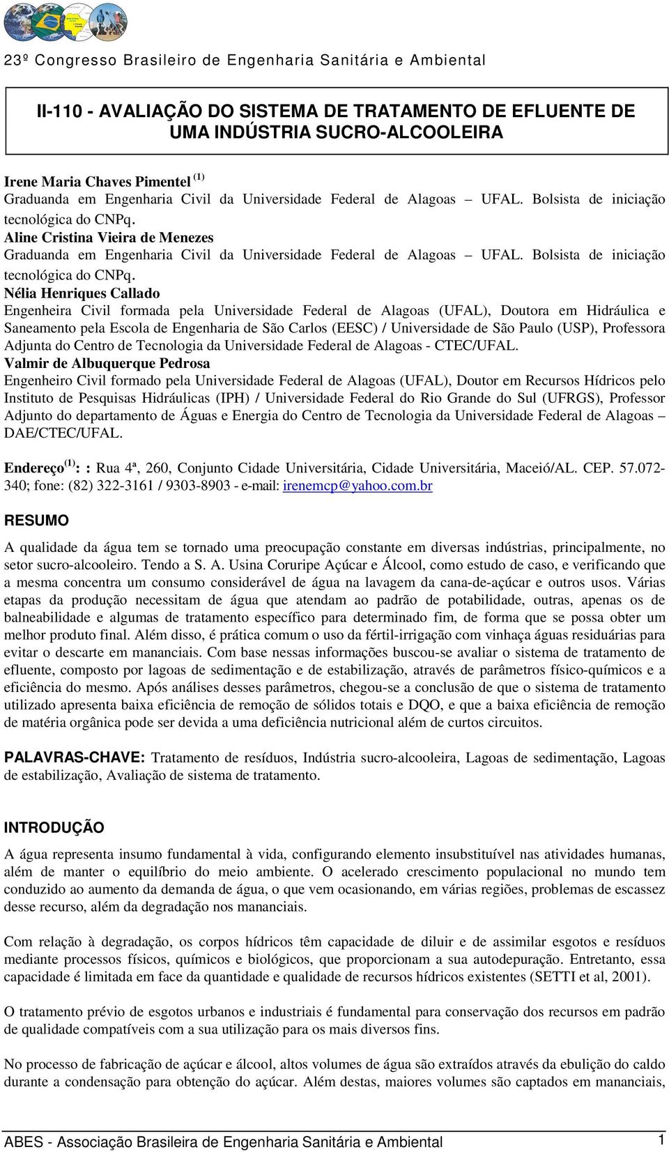 Nélia Henriques Callado Engenheira Civil formada pela Universidade Federal de Alagoas (UFAL), Doutora em Hidráulica e Saneamento pela Escola de Engenharia de São Carlos (EESC) / Universidade de São