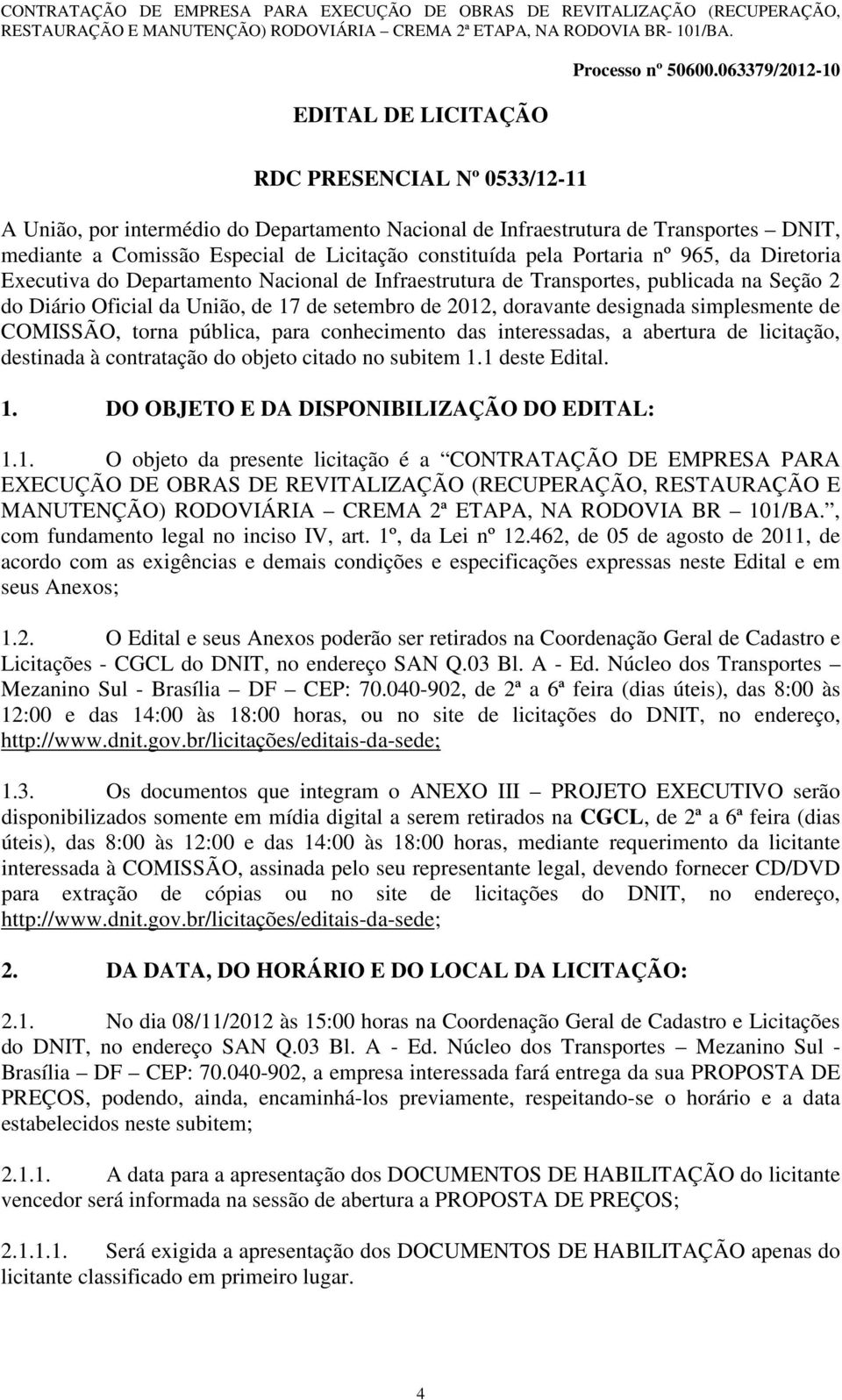 simplesmente de COMISSÃO, torna pública, para conhecimento das interessadas, a abertura de licitação, destinada à contratação do objeto citado no subitem 1.