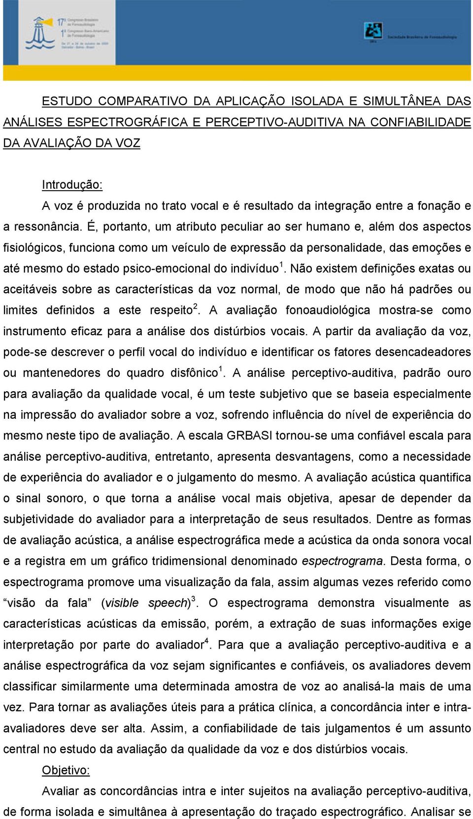 É, portanto, um atributo peculiar ao ser humano e, além dos aspectos fisiológicos, funciona como um veículo de expressão da personalidade, das emoções e até mesmo do estado psico-emocional do