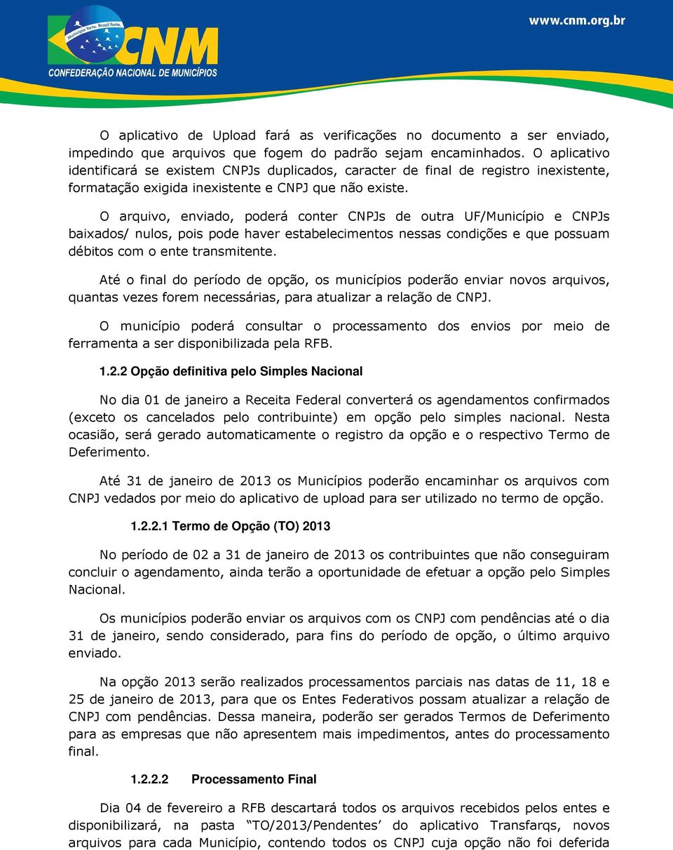 O arquivo, enviado, poderá conter CNPJs de outra UF/Município e CNPJs baixados/ nulos, pois pode haver estabelecimentos nessas condições e que possuam débitos com o ente transmitente.