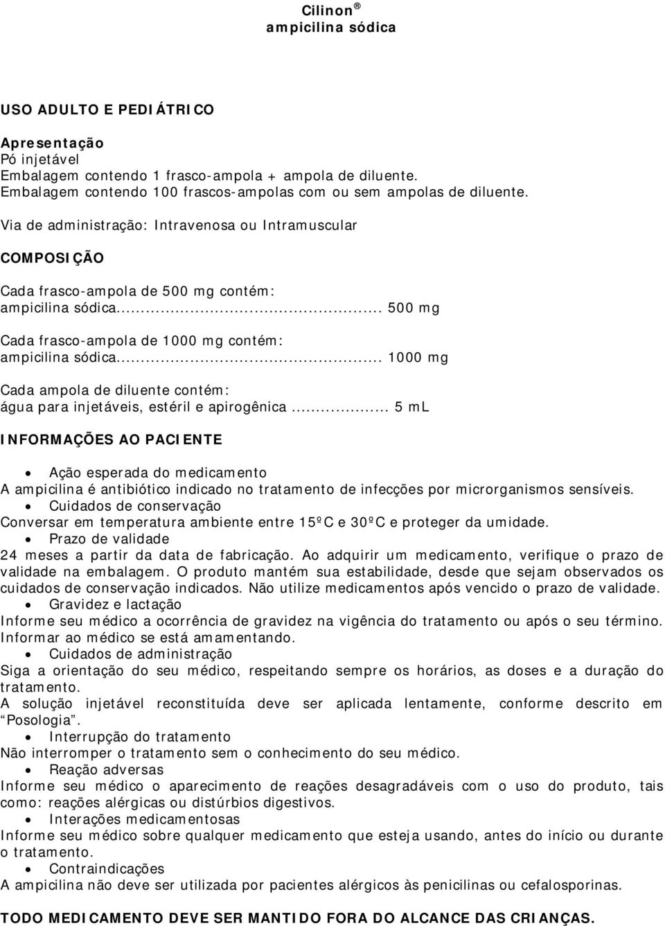 .. 500 mg Cada frasco-ampola de 1000 mg contém: ampicilina sódica... 1000 mg Cada ampola de diluente contém: água para injetáveis, estéril e apirogênica.