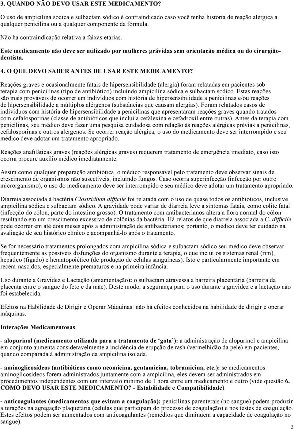 Não há contraindicação relativa a faixas etárias. Este medicamento não deve ser utilizado por mulheres grávidas sem orientação médica ou do cirurgiãodentista. 4.