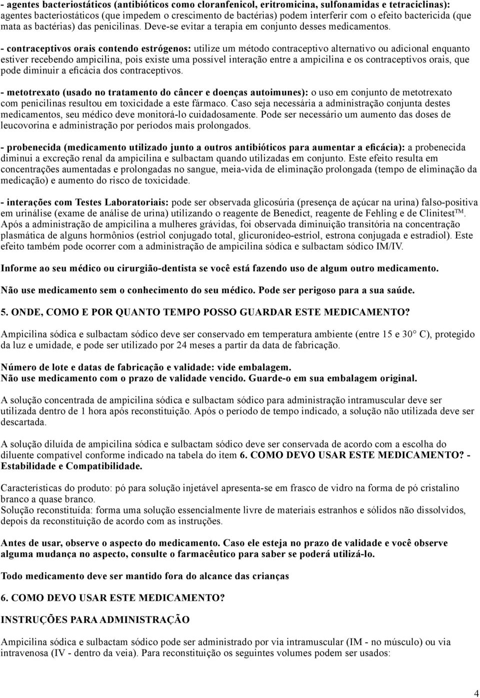 - contraceptivos orais contendo estrógenos: utilize um método contraceptivo alternativo ou adicional enquanto estiver recebendo ampicilina, pois existe uma possível interação entre a ampicilina e os