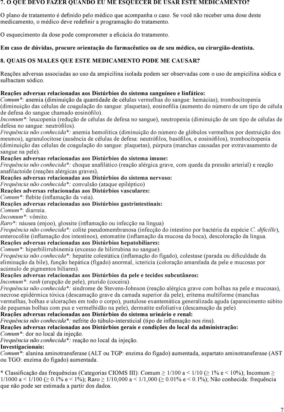 Em caso de dúvidas, procure orientação do farmacêutico ou de seu médico, ou cirurgião-dentista. 8. QUAIS OS MALES QUE ESTE MEDICAMENTO PODE ME CAUSAR?