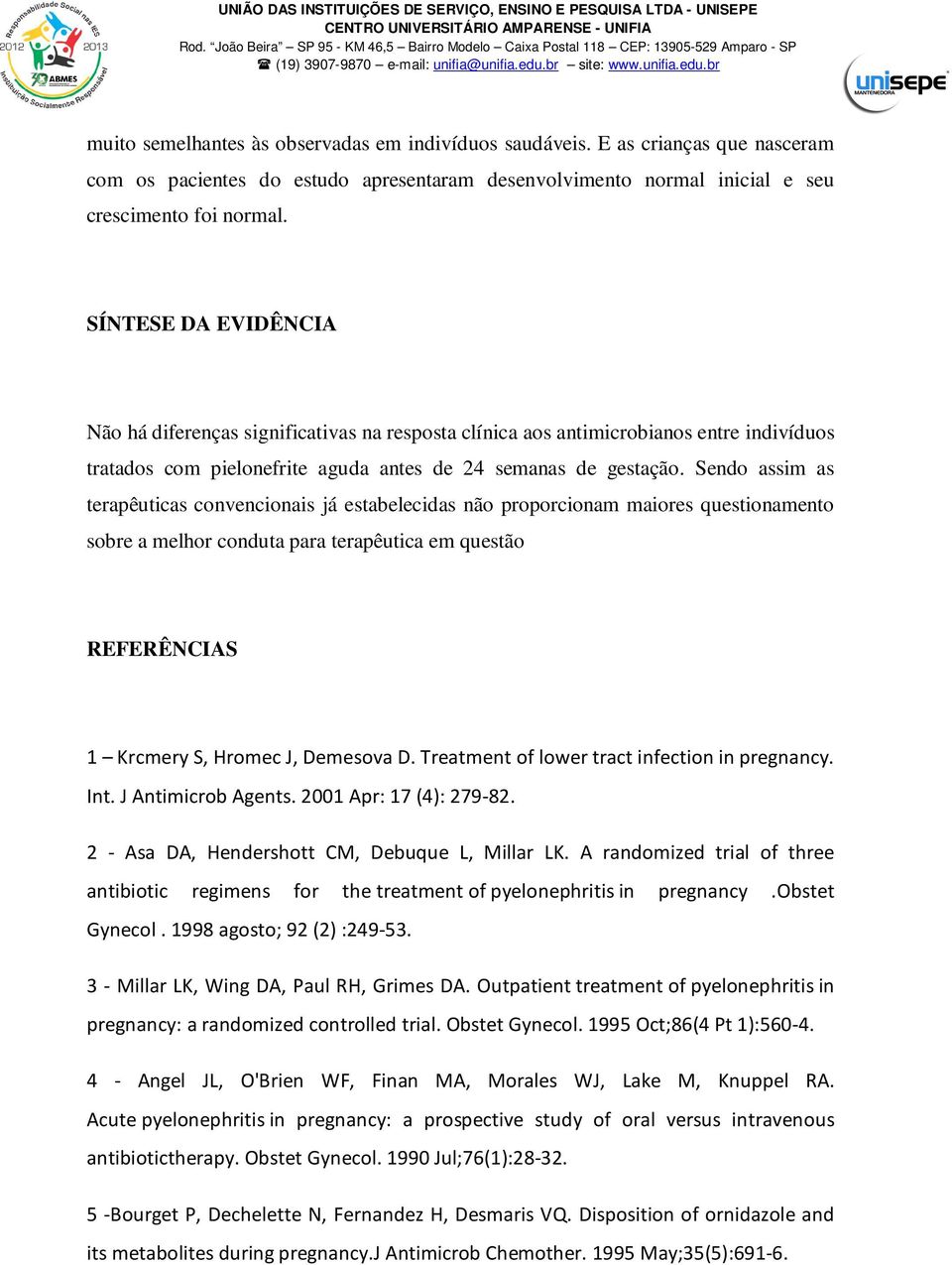 Sendo assim as terapêuticas convencionais já estabelecidas não proporcionam maiores questionamento sobre a melhor conduta para terapêutica em questão REFERÊNCIAS 1 Krcmery S, Hromec J, Demesova D.