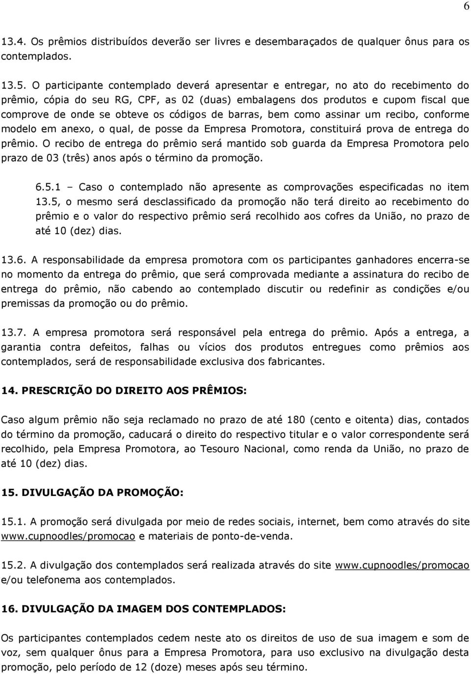 códigos de barras, bem como assinar um recibo, conforme modelo em anexo, o qual, de posse da Empresa Promotora, constituirá prova de entrega do prêmio.