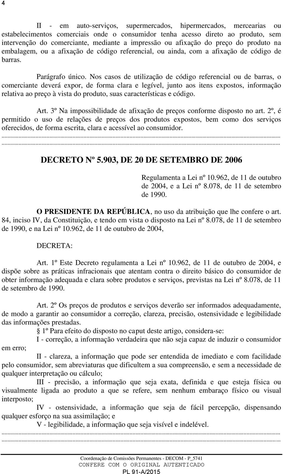 Nos casos de utilização de código referencial ou de barras, o comerciante deverá expor, de forma clara e legível, junto aos itens expostos, informação relativa ao preço à vista do produto, suas