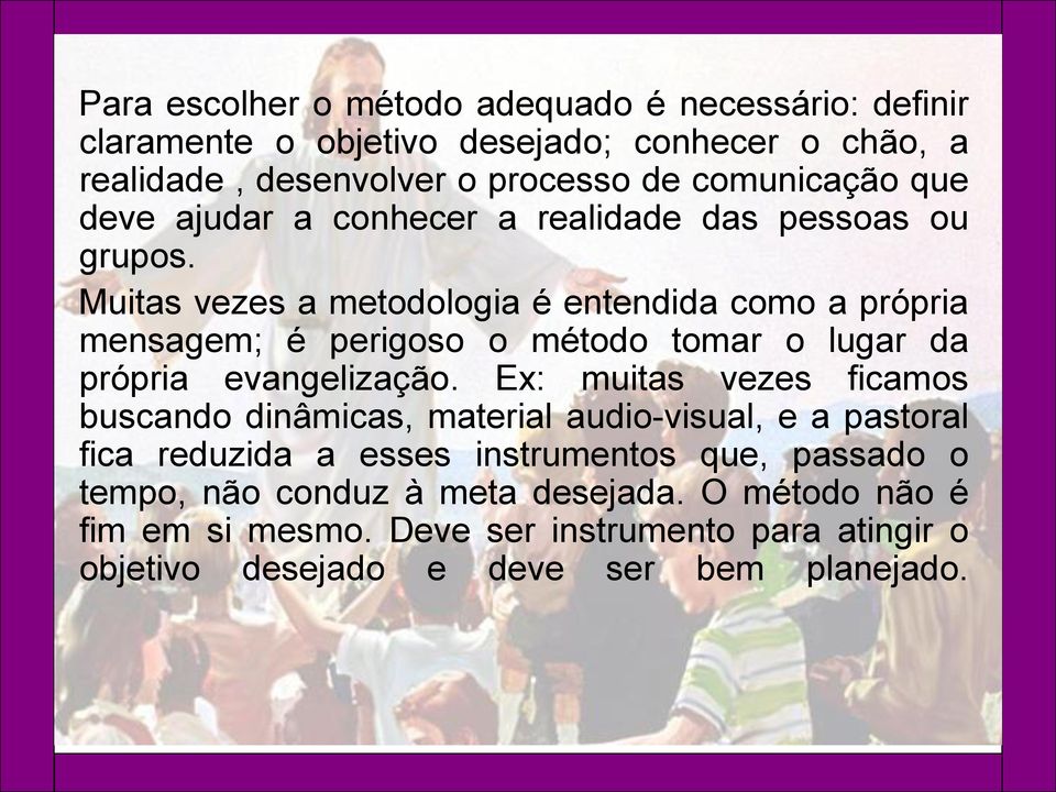 Muitas vezes a metodologia é entendida como a própria mensagem; é perigoso o método tomar o lugar da própria evangelização.