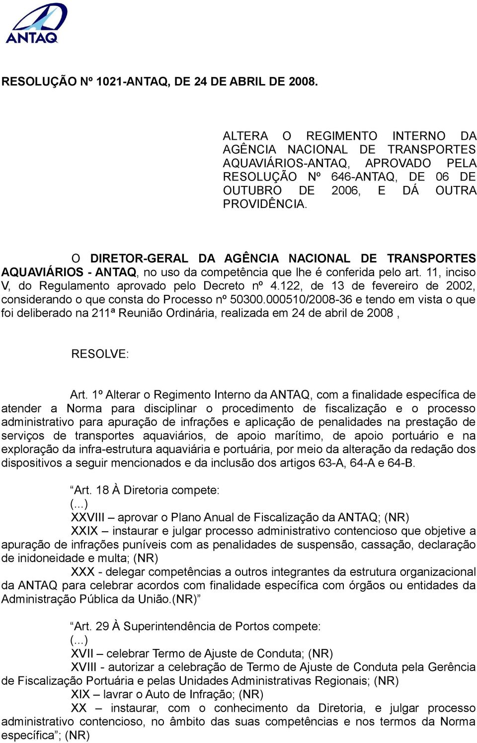 O DIRETOR-GERAL DA AGÊNCIA NACIONAL DE TRANSPORTES AQUAVIÁRIOS - ANTAQ, no uso da competência que lhe é conferida pelo art. 11, inciso V, do Regulamento aprovado pelo Decreto nº 4.