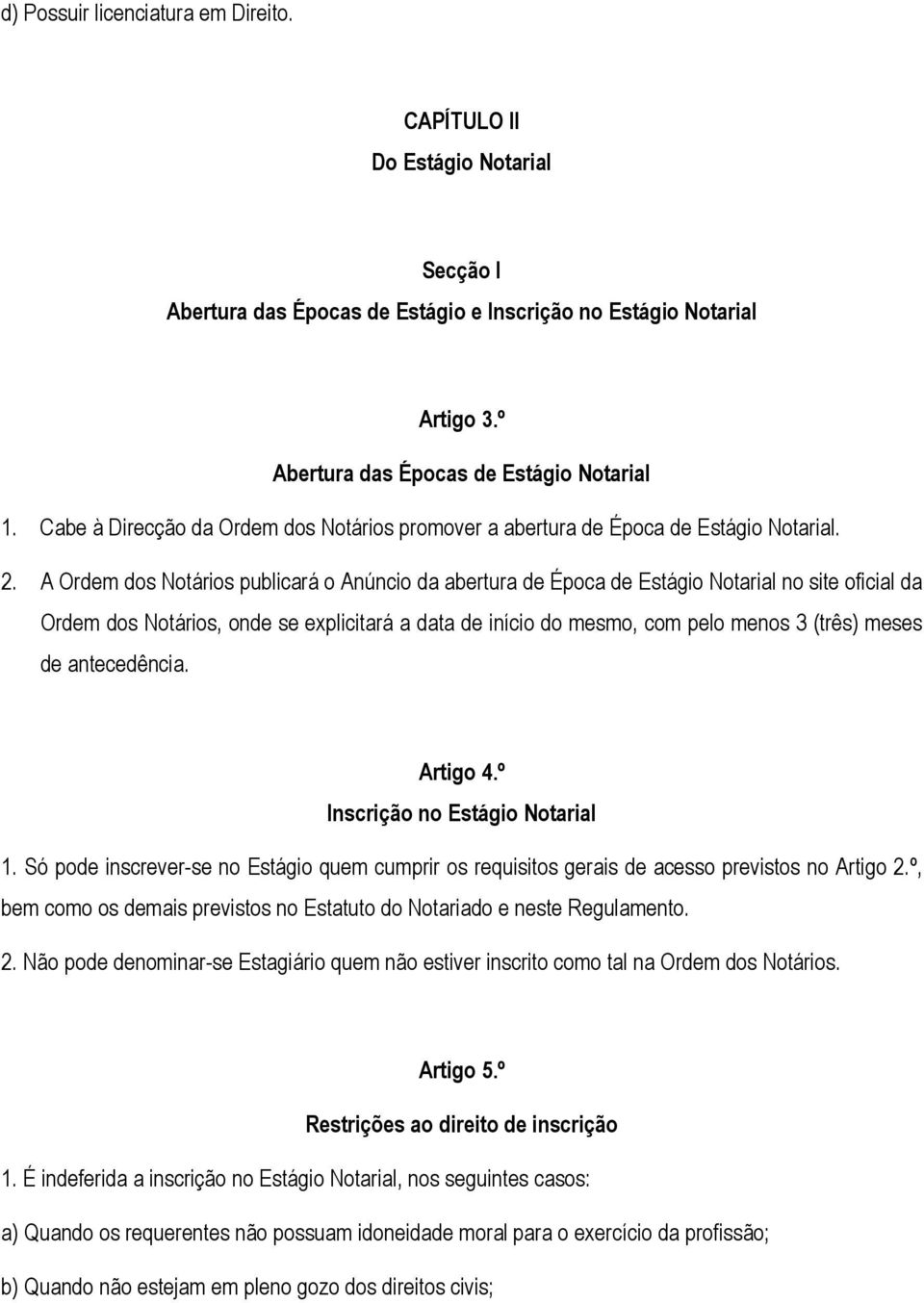 A Ordem dos Notários publicará o Anúncio da abertura de Época de Estágio Notarial no site oficial da Ordem dos Notários, onde se explicitará a data de início do mesmo, com pelo menos 3 (três) meses