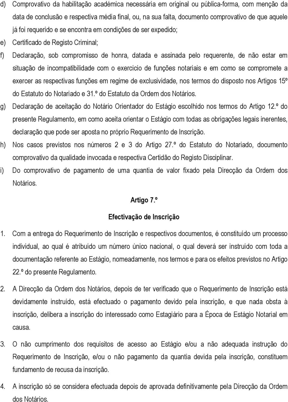 incompatibilidade com o exercício de funções notariais e em como se compromete a exercer as respectivas funções em regime de exclusividade, nos termos do disposto nos Artigos 15º do Estatuto do