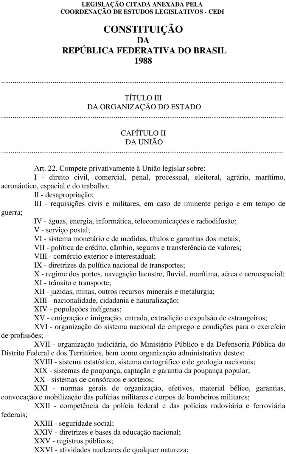 requisições civis e militares, em caso de iminente perigo e em tempo de guerra; IV - águas, energia, informática, telecomunicações e radiodifusão; V - serviço postal; VI - sistema monetário e de