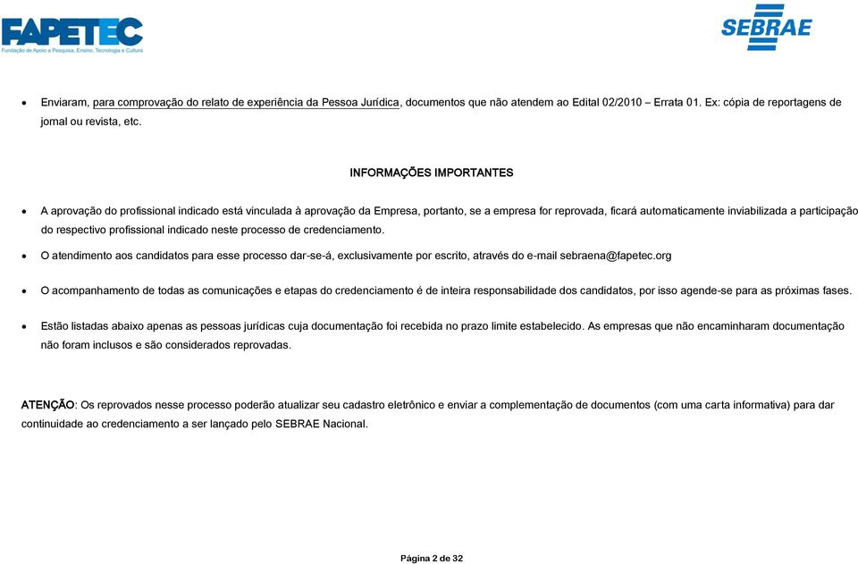 respectivo profissional indicado neste processo de credenciamento. O atendimento aos candidatos para esse processo dar-se-á, exclusivamente por escrito, através do e-mail sebraena@fapetec.