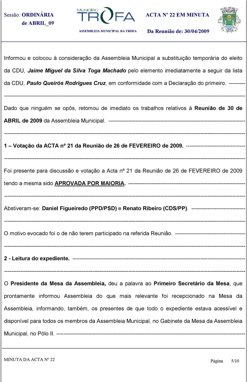 --------- Dado que ninguém se opôs, retomou de imediato os trabalhos relativos à Reunião de 30 de ABRIL de 2009 da Assembleia Municipal.