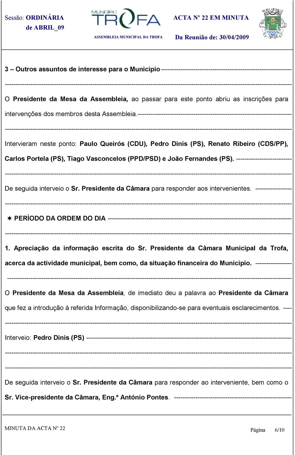 ------------------------------------------------------------------------ Intervieram neste ponto: Paulo Queirós (CDU), Pedro Dinis (PS), Renato Ribeiro (CDS/PP), Carlos Portela (PS), Tiago