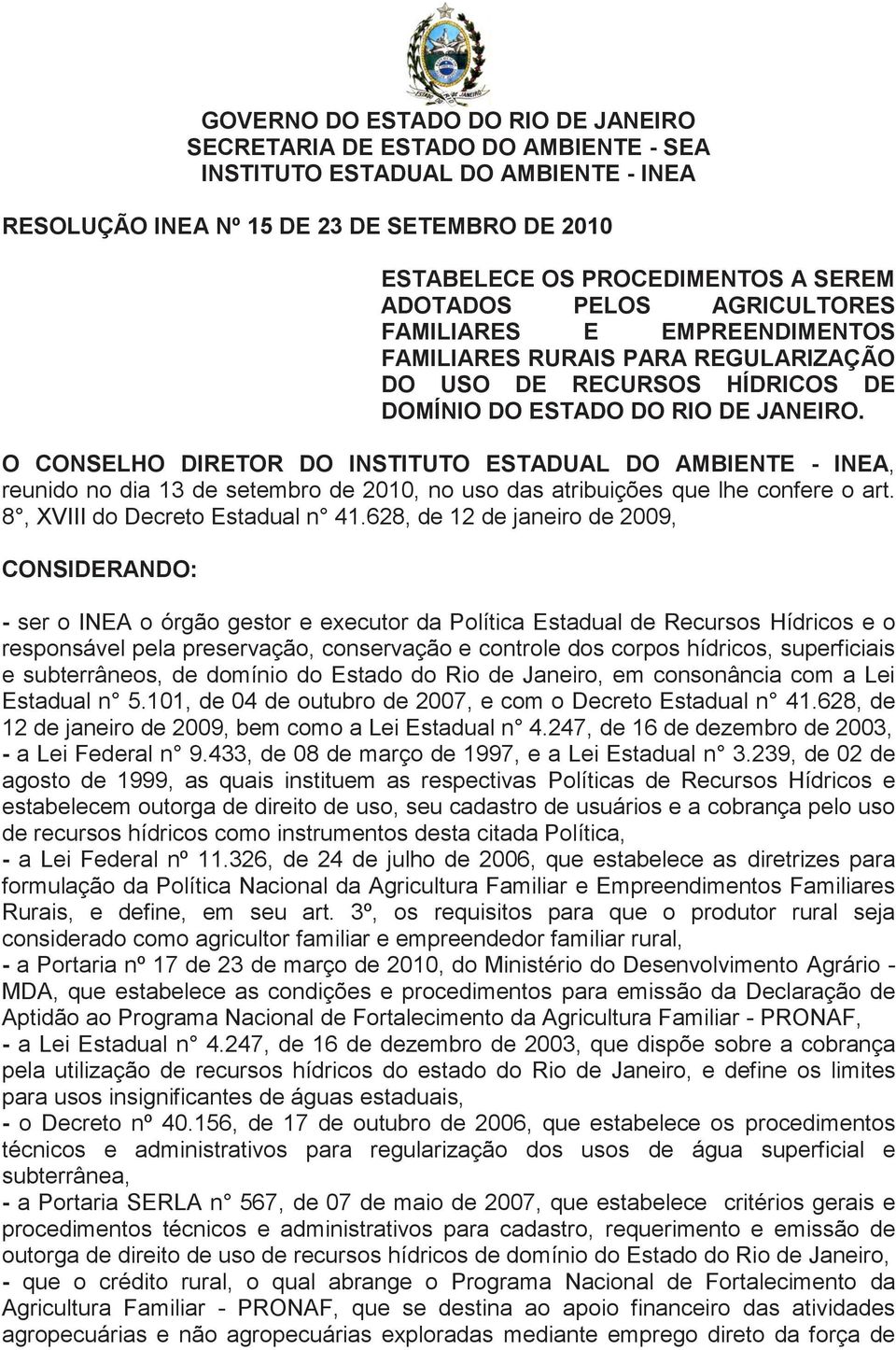 O CONSELHO DIRETOR DO INSTITUTO ESTADUAL DO AMBIENTE - INEA, reunido no dia 13 de setembro de 2010, no uso das atribuições que lhe confere o art. 8, XVIII do Decreto Estadual n 41.