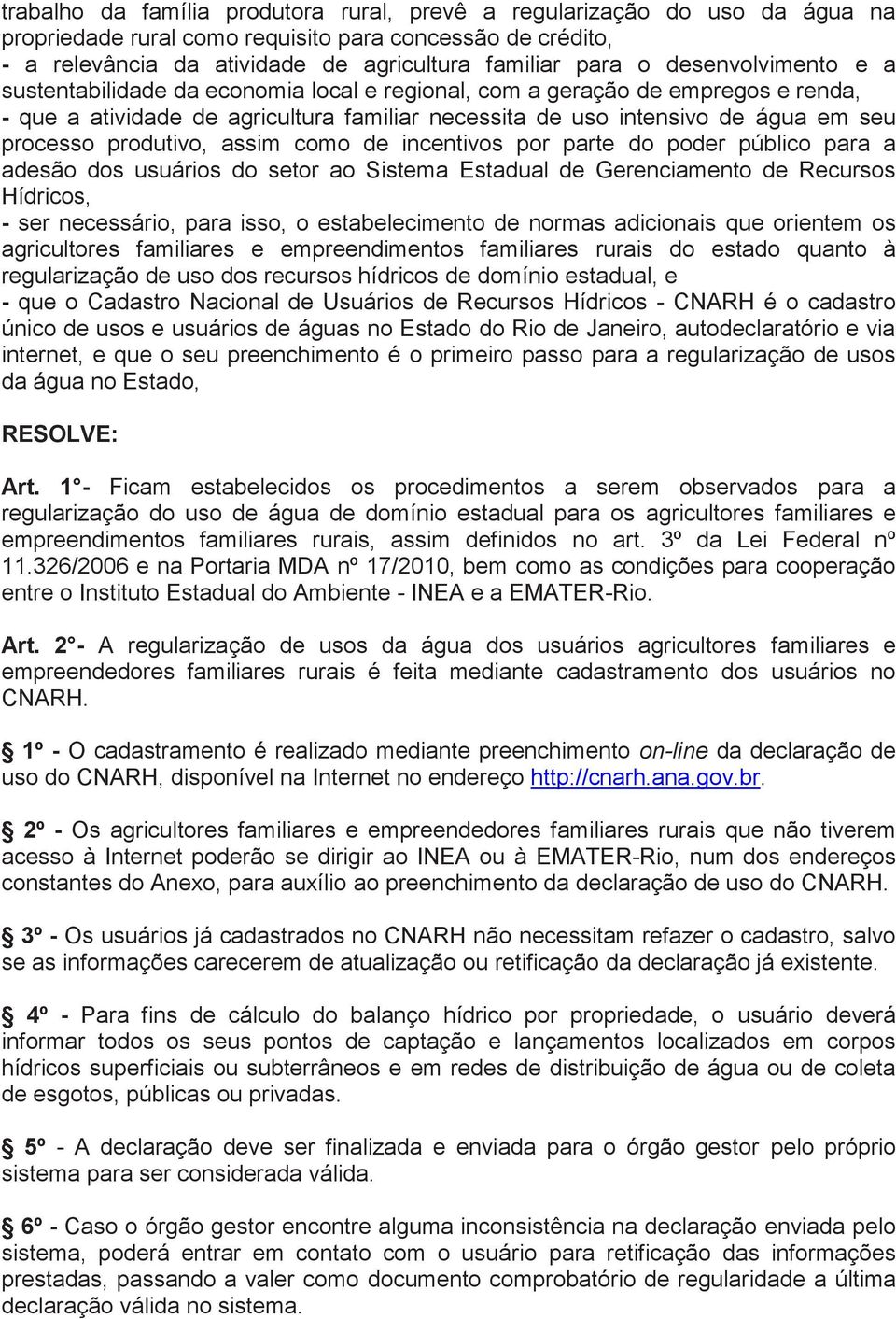 produtivo, assim como de incentivos por parte do poder público para a adesão dos usuários do setor ao Sistema Estadual de Gerenciamento de Recursos Hídricos, - ser necessário, para isso, o