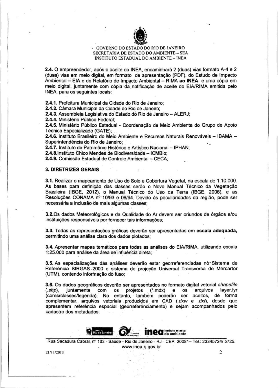 ImPélctoAmbiental - RIMA ao INEA e uma cópia em meio digital, juntamente com cópia da notificação de aceite do ElA/RIMA emitida pelo INEA, para os seguintes locais: 2.4.1.