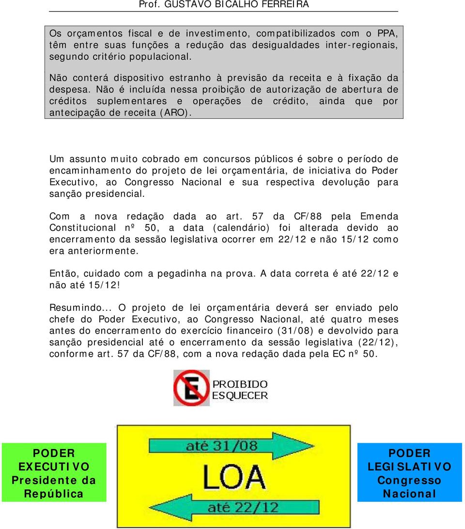 Não é incluída nessa proibição de autorização de abertura de créditos suplementares e operações de crédito, ainda que por antecipação de receita (ARO).