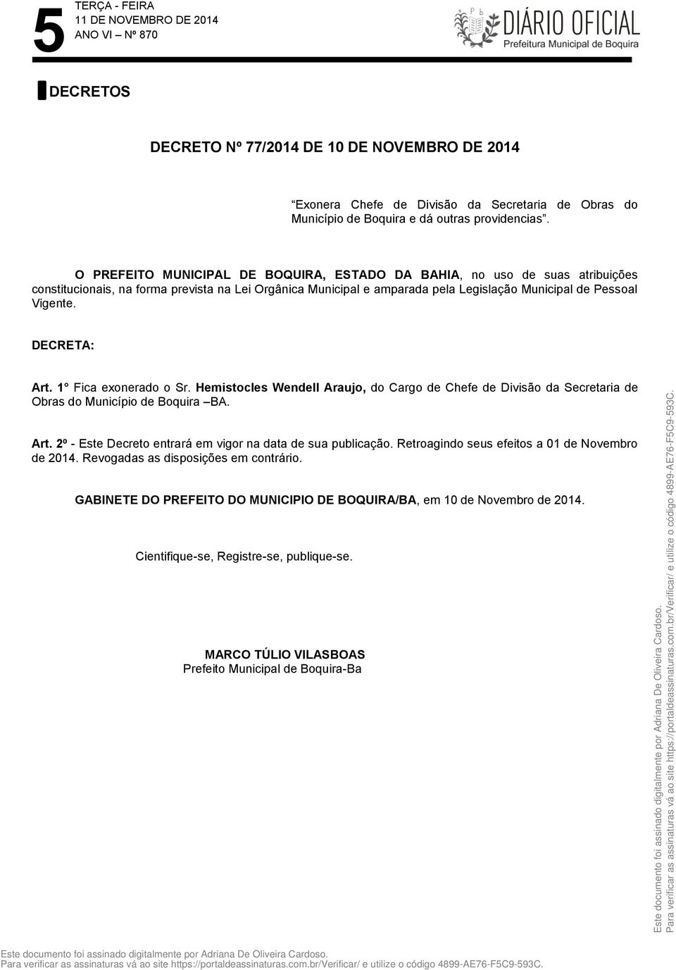 DECRETA: Art. 1 Fica exonerado o Sr. Hemistocles Wendell Araujo, do Cargo de Chefe de Divisão da Secretaria de Obras do Município de Boquira BA. Art. 2º - Este Decreto entrará em vigor na data de sua publicação.