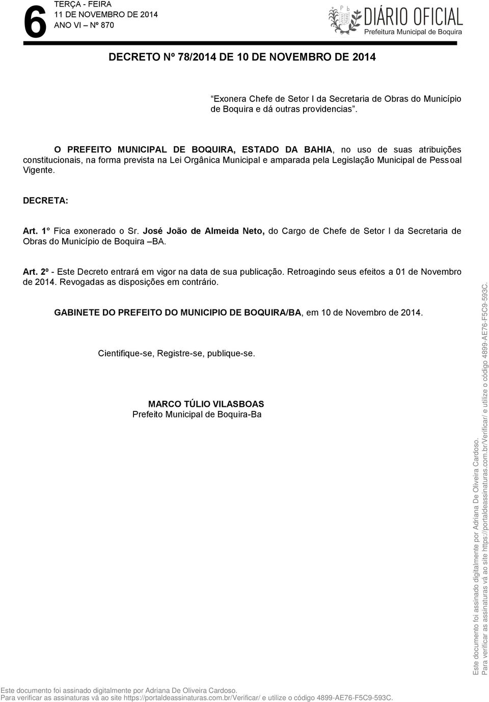 DECRETA: Art. 1 Fica exonerado o Sr. José João de Almeida Neto, do Cargo de Chefe de Setor I da Secretaria de Obras do Município de Boquira BA. Art. 2º - Este Decreto entrará em vigor na data de sua publicação.