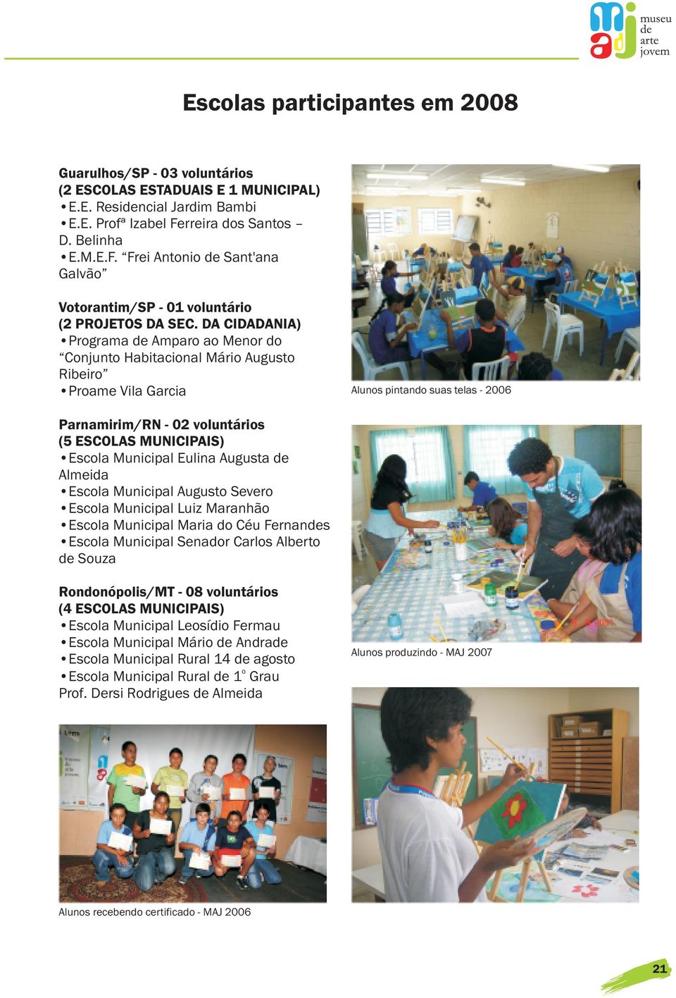 DA CIDADANIA) Programa de Amparo ao Menor do Conjunto Habitacional Mário Augusto Ribeiro Proame Vila Garcia Alunos pintando suas telas - 2006 Parnamirim/RN - 02 voluntários (5 ESCOLAS MUNICIPAIS)