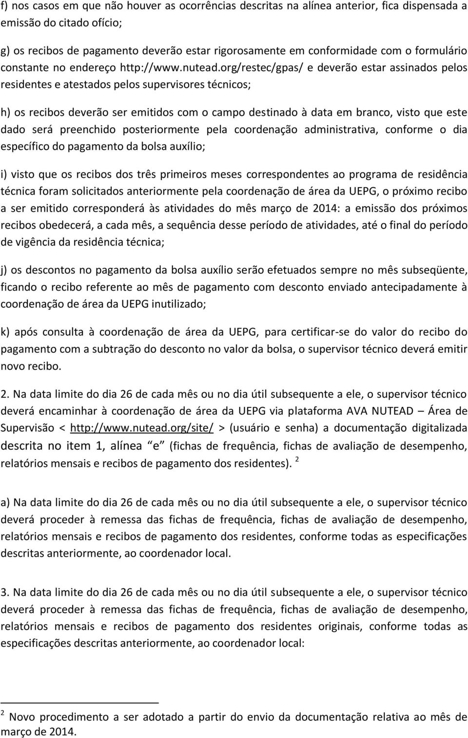 org/restec/gpas/ e deverão estar assinados pelos residentes e atestados pelos supervisores técnicos; h) os recibos deverão ser emitidos com o campo destinado à data em branco, visto que este dado