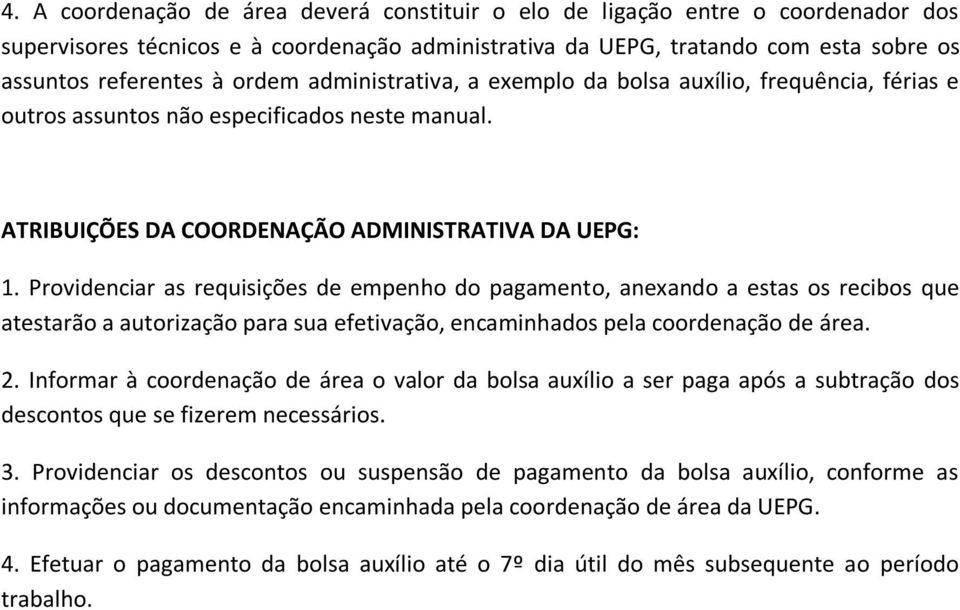 Providenciar as requisições de empenho do pagamento, anexando a estas os recibos que atestarão a autorização para sua efetivação, encaminhados pela coordenação de área. 2.