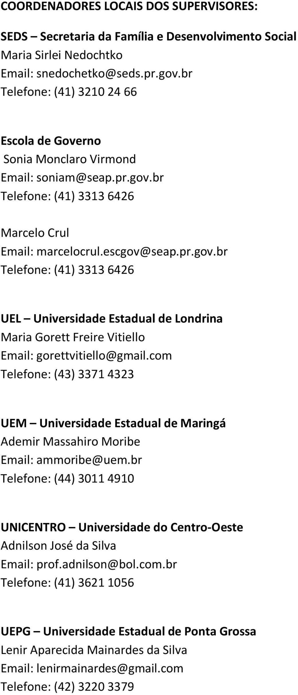 br Telefone: (41) 3313 6426 Marcelo Crul Email: marcelocrul.escgov@seap.pr.gov.br Telefone: (41) 3313 6426 UEL Universidade Estadual de Londrina Maria Gorett Freire Vitiello Email: gorettvitiello@gmail.