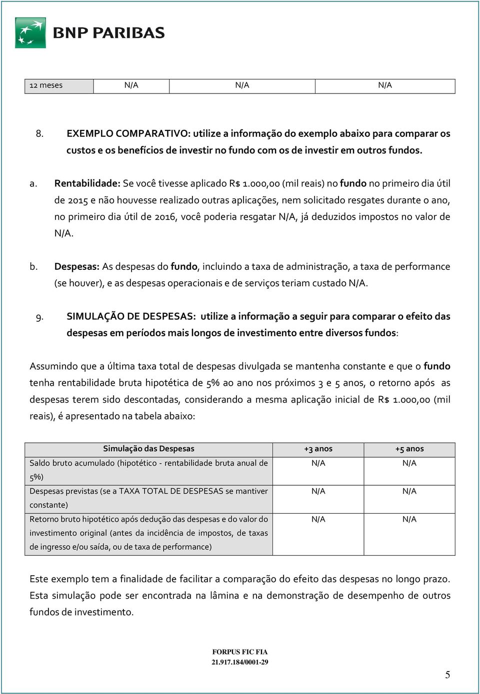 deduzidos impostos no valor de. b. Despesas: As despesas do fundo, incluindo a taxa de administração, a taxa de performance (se houver), e as despesas operacionais e de serviços teriam custado. 9.