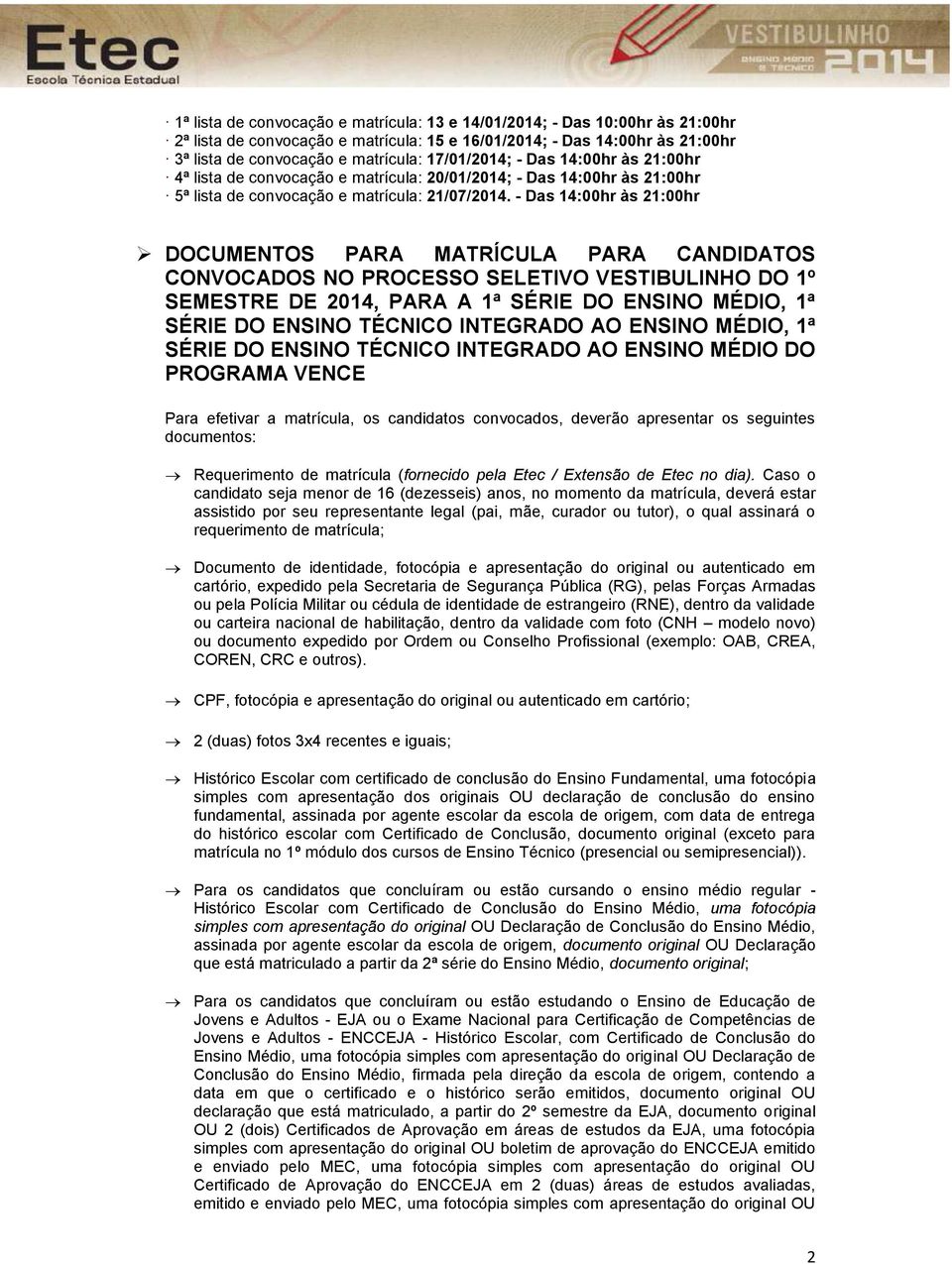 - Das 14:00hr às 21:00hr DOCUMENTOS PARA MATRÍCULA PARA CANDIDATOS CONVOCADOS NO PROCESSO SELETIVO VESTIBULINHO DO 1º SEMESTRE DE 2014, PARA A 1ª SÉRIE DO ENSINO MÉDIO, 1ª SÉRIE DO ENSINO TÉCNICO