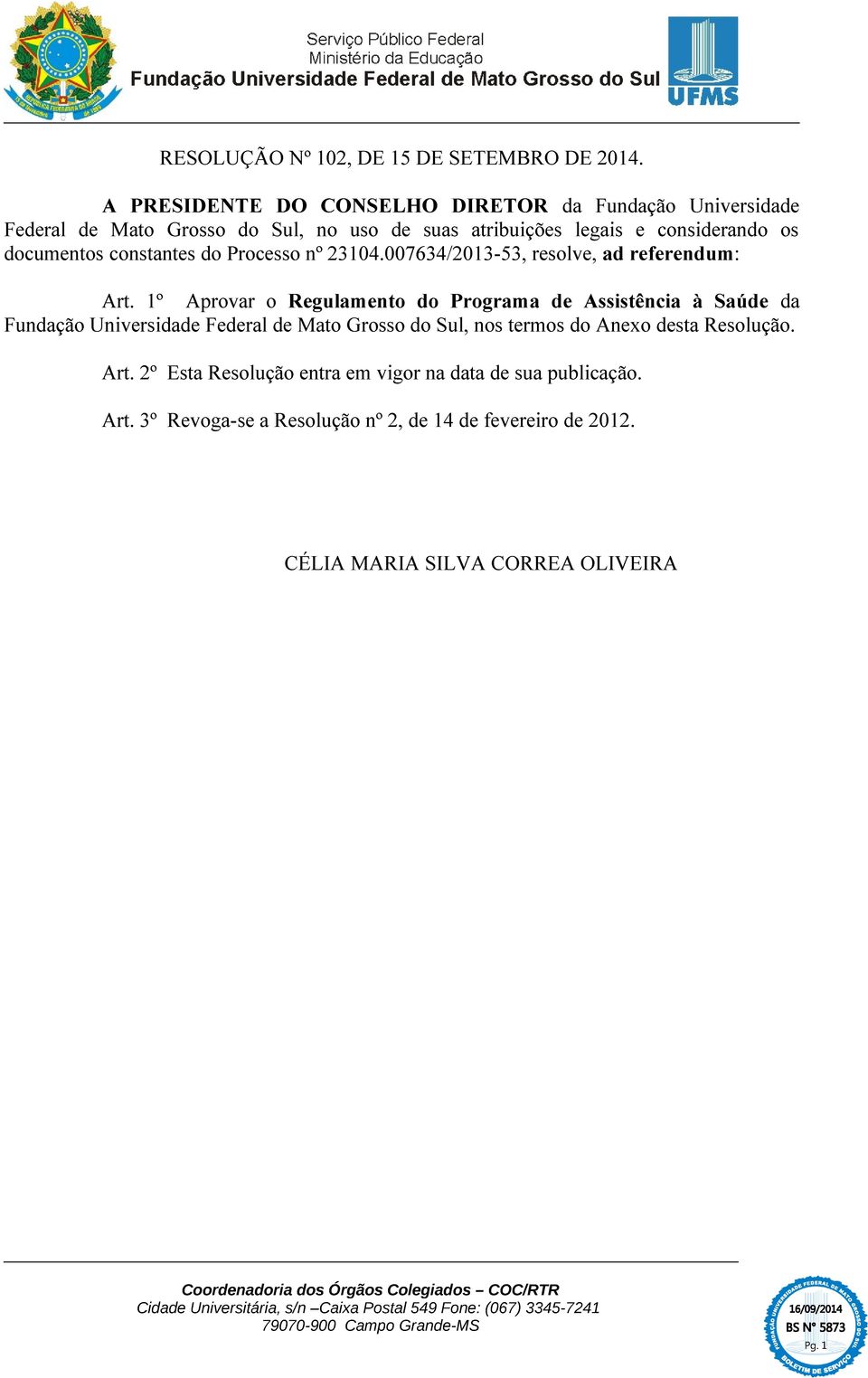 documentos constantes do Processo nº 23104.007634/2013-53, resolve, ad referendum: Art.