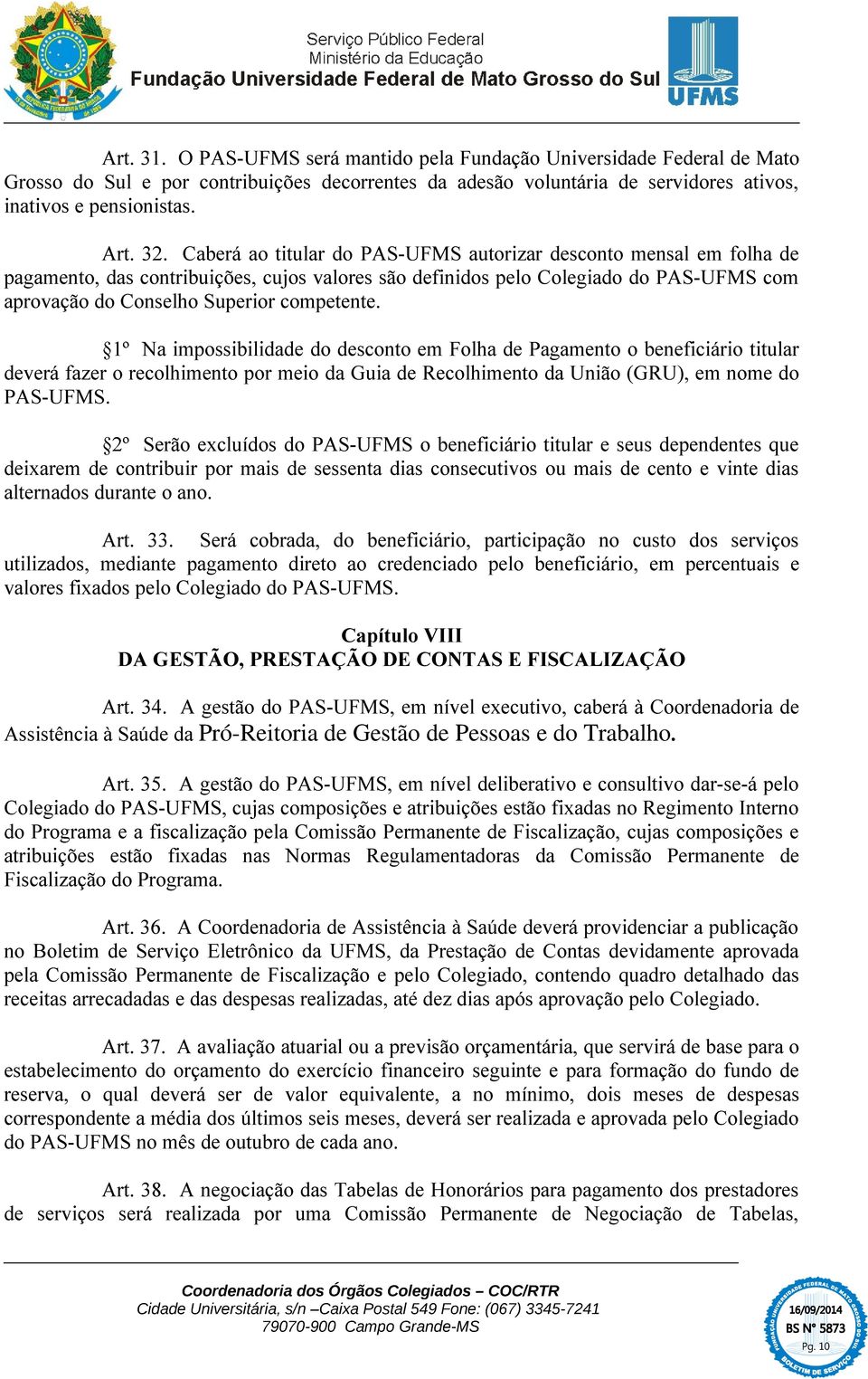 1º Na impossibilidade do desconto em Folha de Pagamento o beneficiário titular deverá fazer o recolhimento por meio da Guia de Recolhimento da União (GRU), em nome do PAS-UFMS.