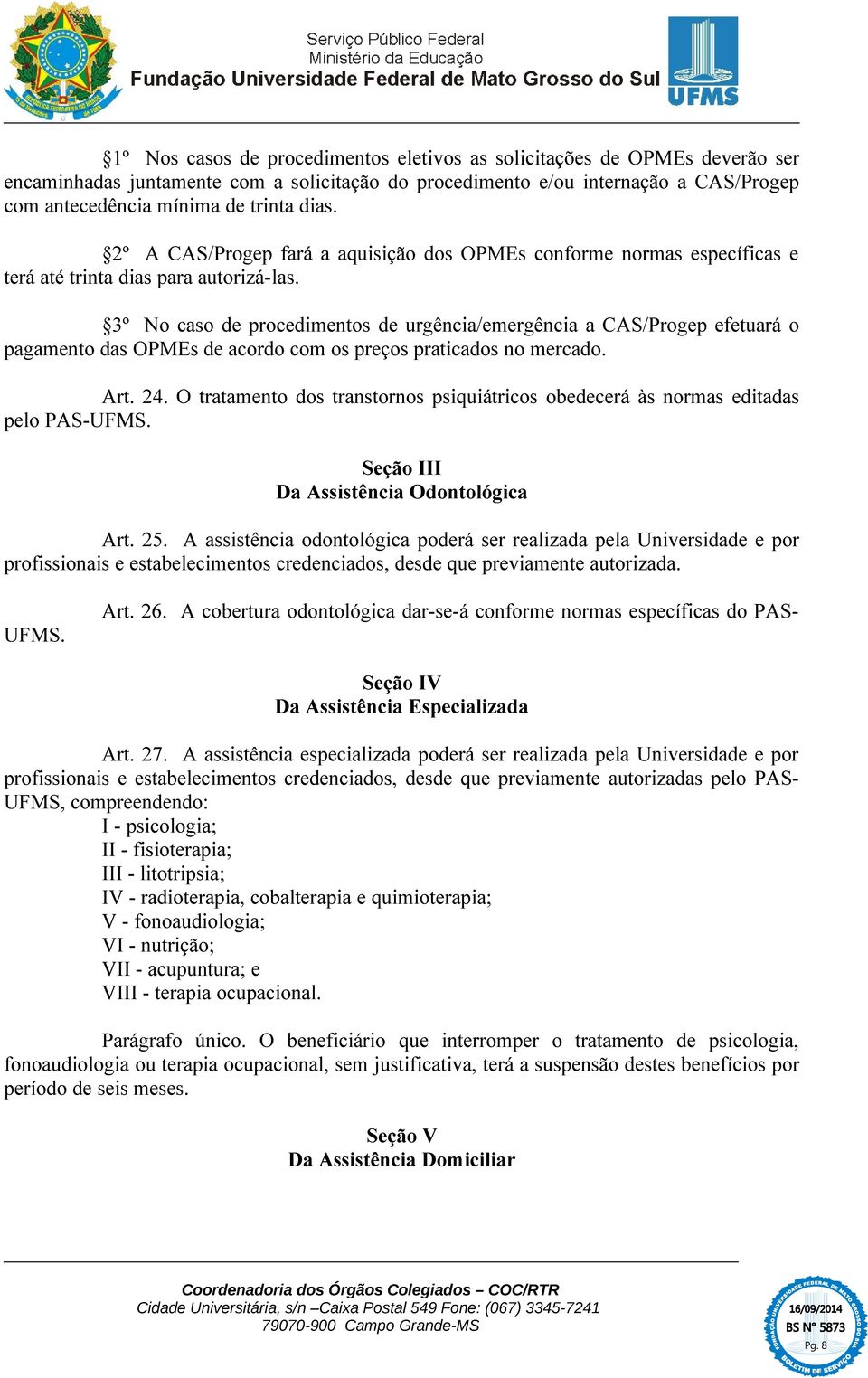 3º No caso de procedimentos de urgência/emergência a CAS/Progep efetuará o pagamento das OPMEs de acordo com os preços praticados no mercado. Art. 24.