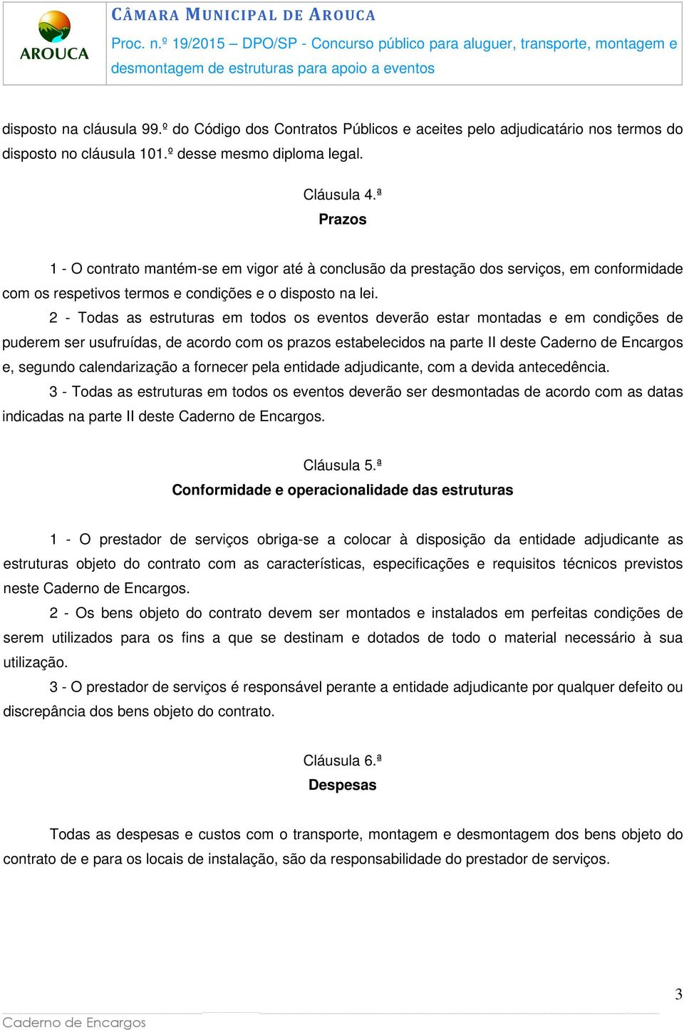 2 - Todas as estruturas em todos os eventos deverão estar montadas e em condições de puderem ser usufruídas, de acordo com os prazos estabelecidos na parte II deste e, segundo calendarização a