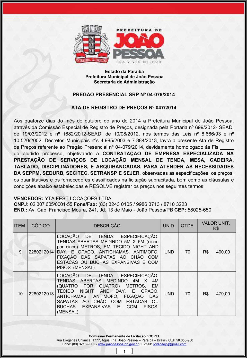 884/2013, lavra a presente Ata de Registro de Preços referente ao Pregão Presencial nº 04-079/2014, devidamente homologado às Fls do aludido processo, objetivando a CONTRATAÇÃO DE EMPRESA