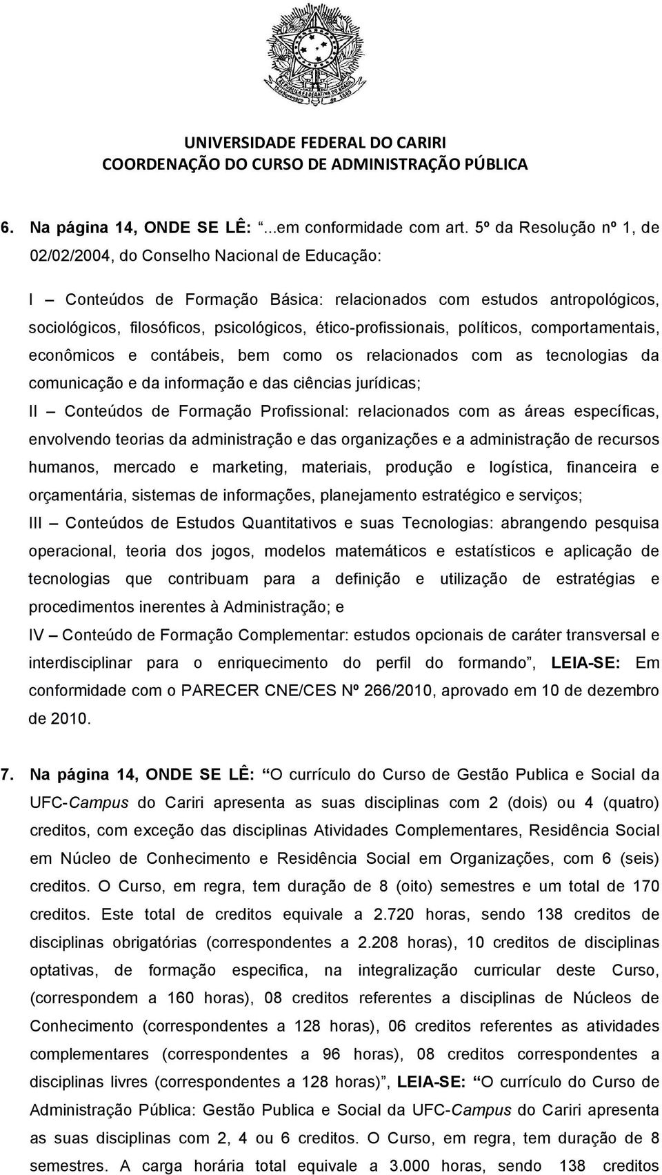 ético-profissionais, políticos, comportamentais, econômicos e contábeis, bem como os relacionados com as tecnologias da comunicação e da informação e das ciências jurídicas; II Conteúdos de Formação