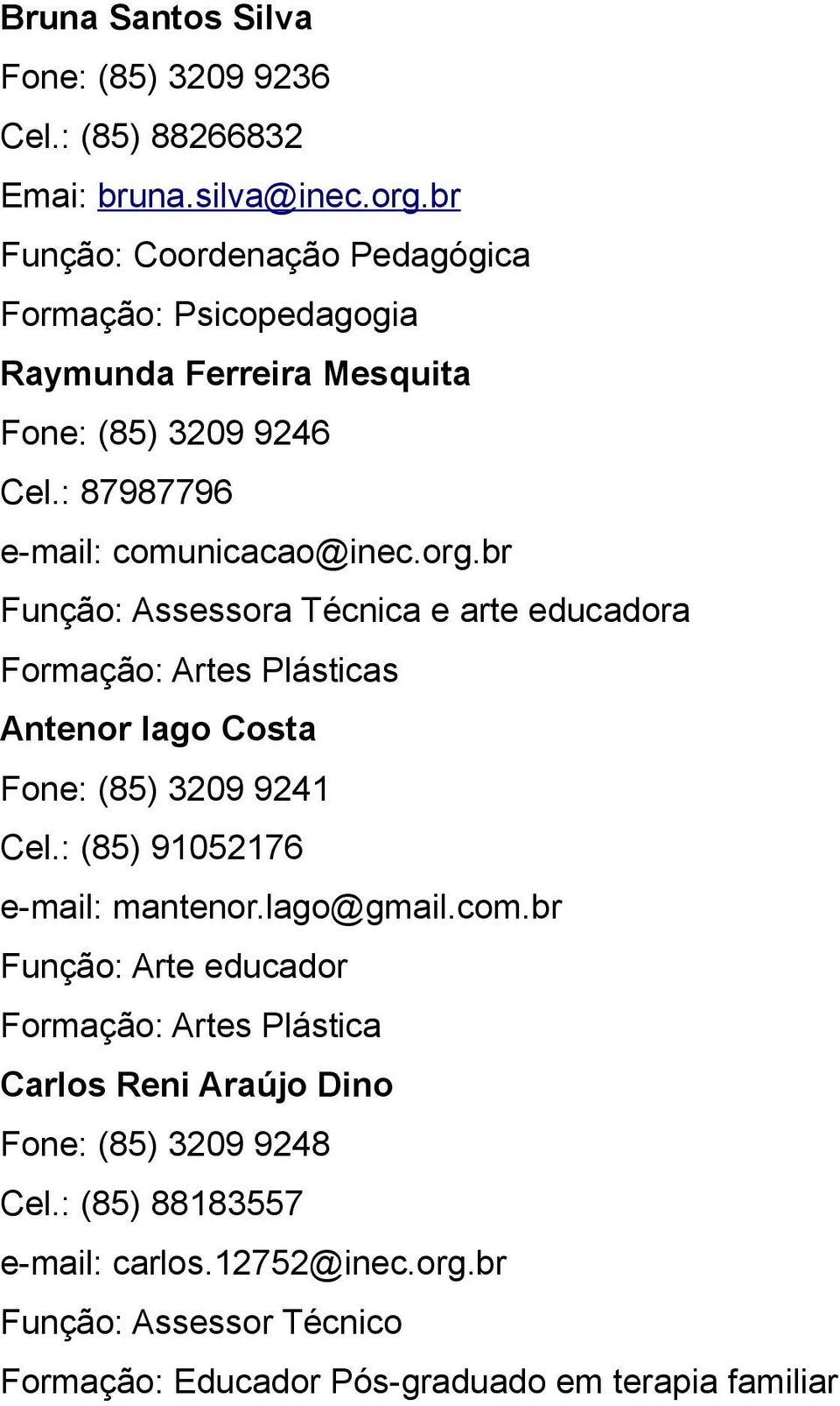 br Função: Assessora Técnica e arte educadora Formação: Artes Plásticas Antenor lago Costa Fone: (85) 3209 9241 Cel.: (85) 91052176 e-mail: mantenor.