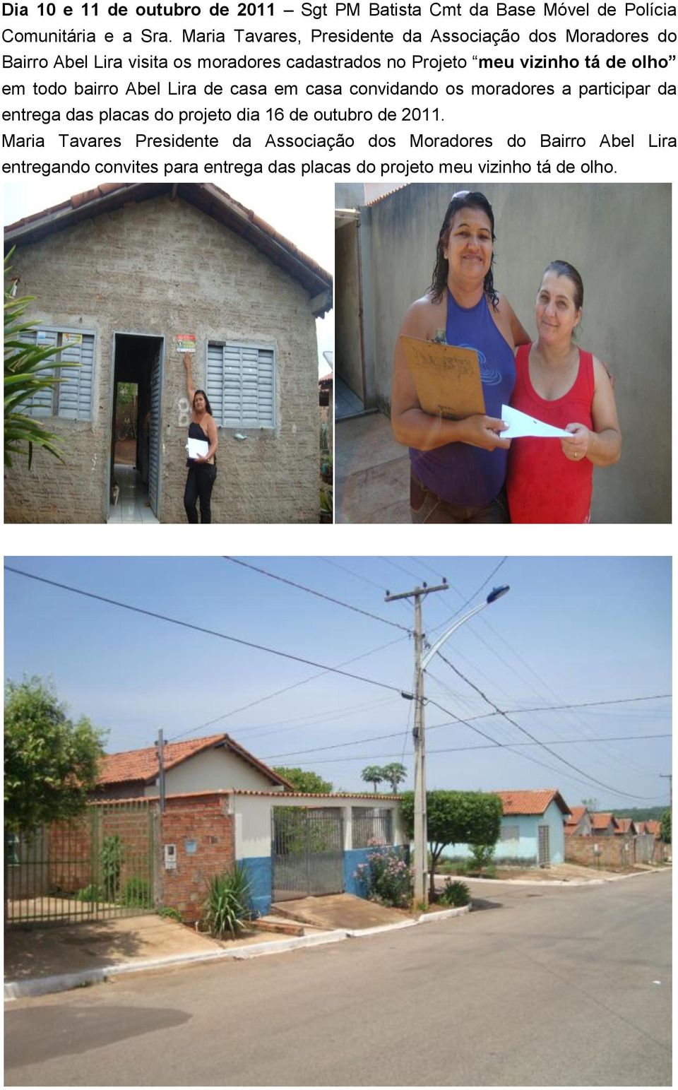 de olho em todo bairro Abel Lira de casa em casa convidando os moradores a participar da entrega das placas do projeto dia 16 de