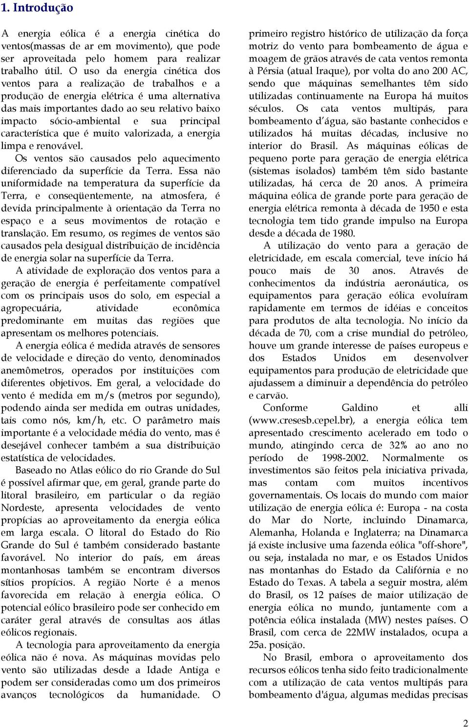 principal característica que é muito valorizada, a energia limpa e renovável. Os ventos são causados pelo aquecimento diferenciado da superfície da Terra.