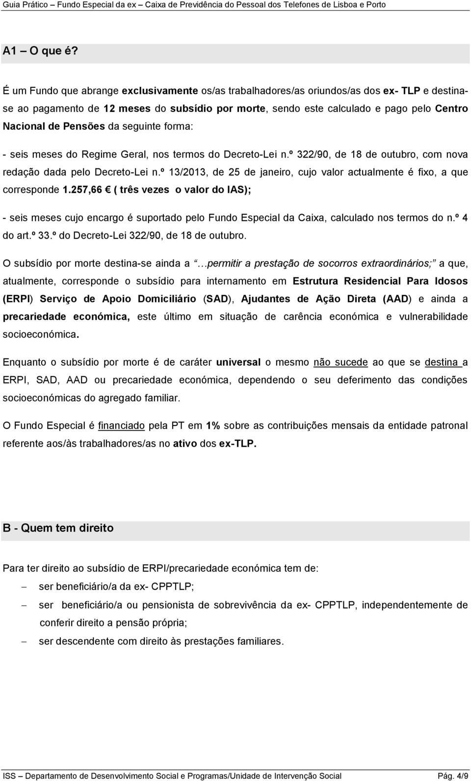 Pensões da seguinte forma: - seis meses do Regime Geral, nos termos do Decreto-Lei n.º 322/90, de 18 de outubro, com nova redação dada pelo Decreto-Lei n.