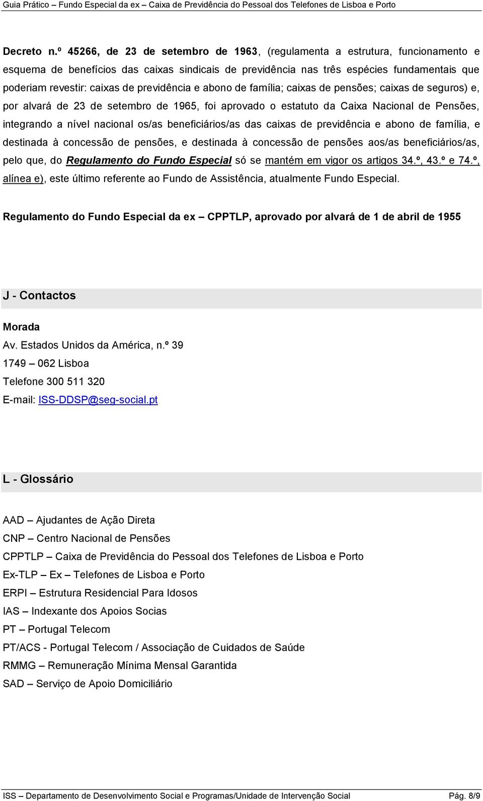 previdência e abono de família; caixas de pensões; caixas de seguros) e, por alvará de 23 de setembro de 1965, foi aprovado o estatuto da Caixa Nacional de Pensões, integrando a nível nacional os/as