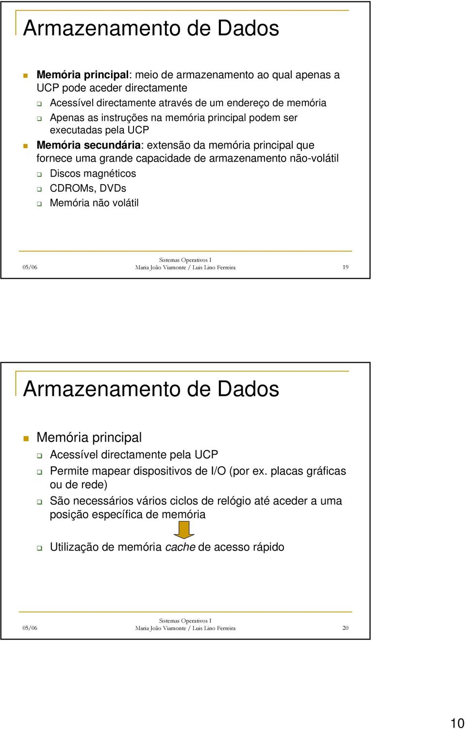 Memória não volátil Maria João Viamonte / Luis Lino Ferreira 19 Armazenamento de Dados Memória principal Acessível directamente pela UCP Permite mapear dispositivos de I/O (por ex.