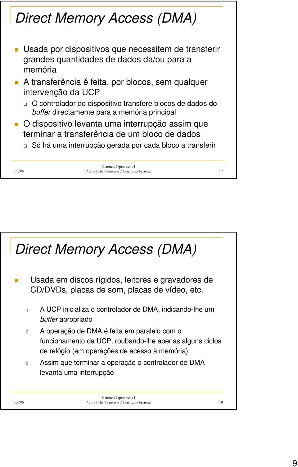 há uma interrupção gerada por cada bloco a transferir Maria João Viamonte / Luis Lino Ferreira 17 Direct Memory Access (DMA) Usada em discos rígidos, leitores e gravadores de CD/DVDs, placas de som,