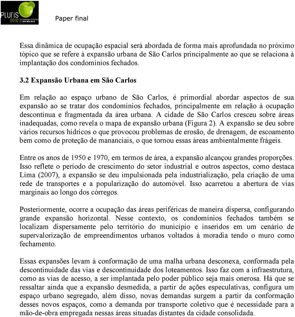 2 Expansão Urbana em São Carlos Em relação ao espaço urbano de São Carlos, é primordial abordar aspectos de sua expansão ao se tratar dos condomínios fechados, principalmente em relação à ocupação