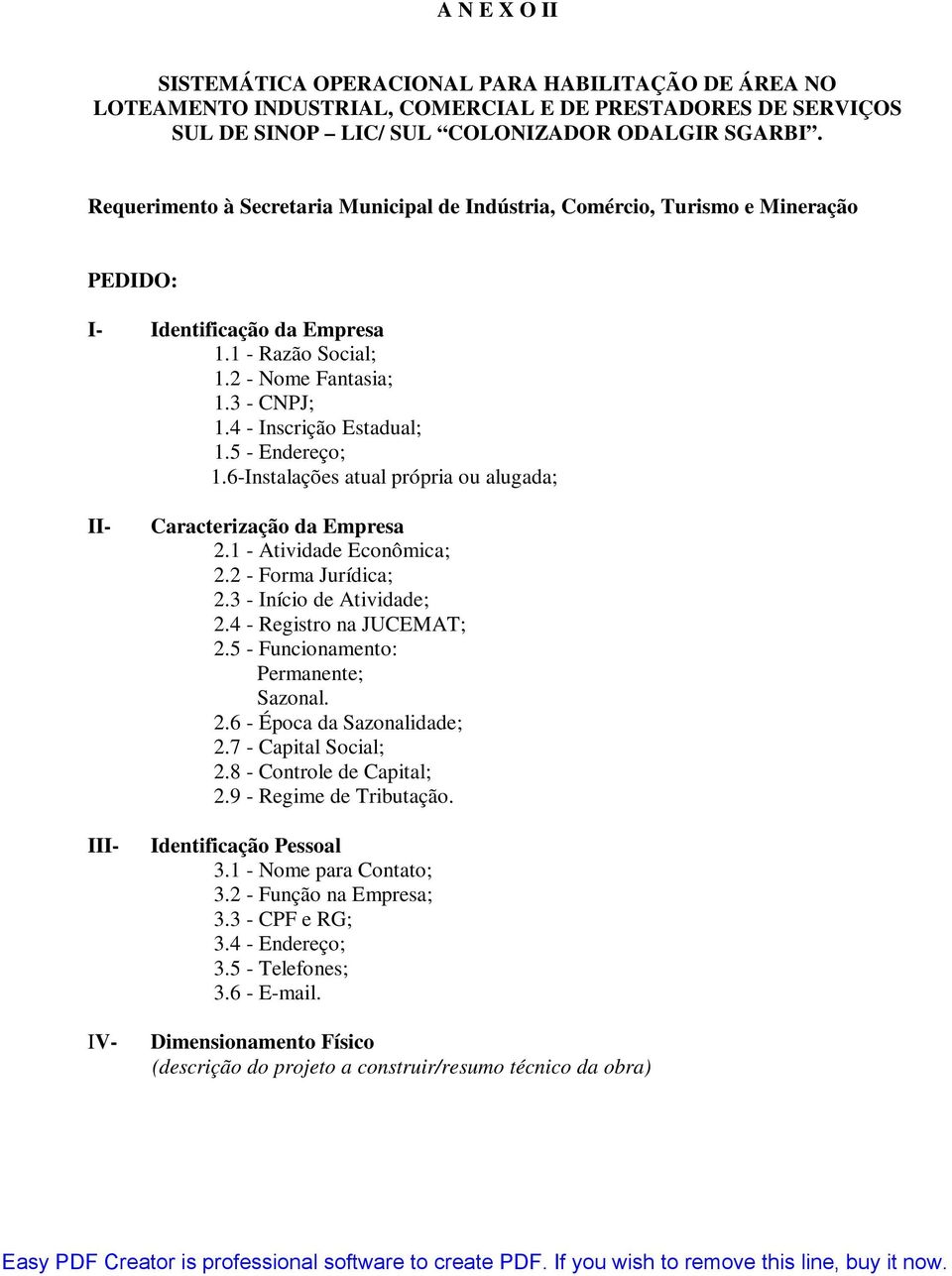 5 - Endereço; 1.6-Instalações atual própria ou alugada; II- III- IV- Caracterização da Empresa 2.1 - Atividade Econômica; 2.2 - Forma Jurídica; 2.3 - Início de Atividade; 2.4 - Registro na JUCEMAT; 2.