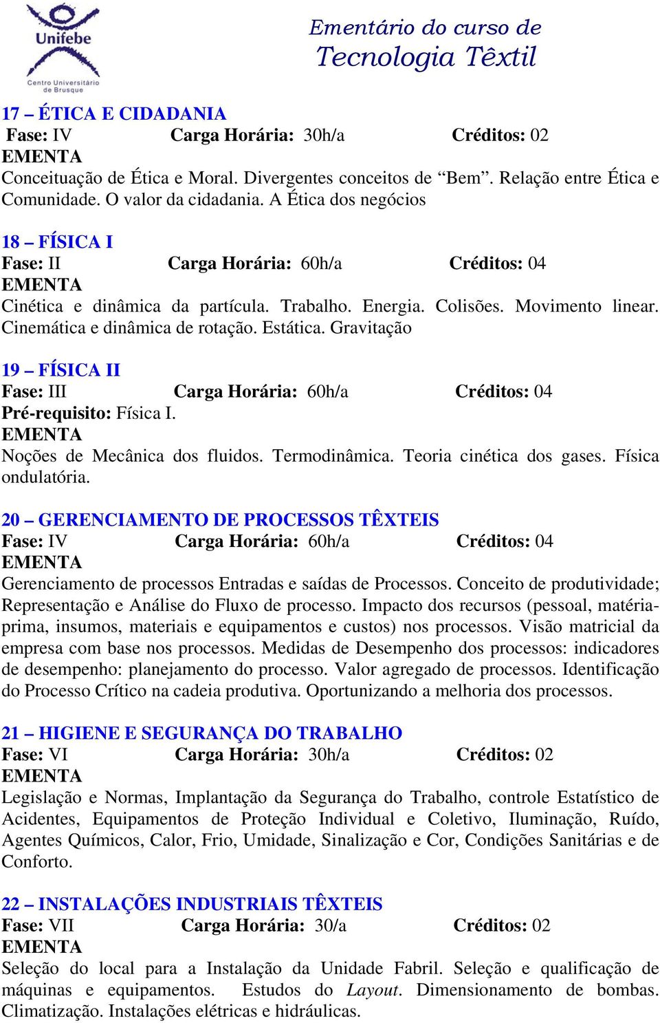 Gravitação 19 FÍSICA II Pré-requisito: Física I. Noções de Mecânica dos fluidos. Termodinâmica. Teoria cinética dos gases. Física ondulatória.