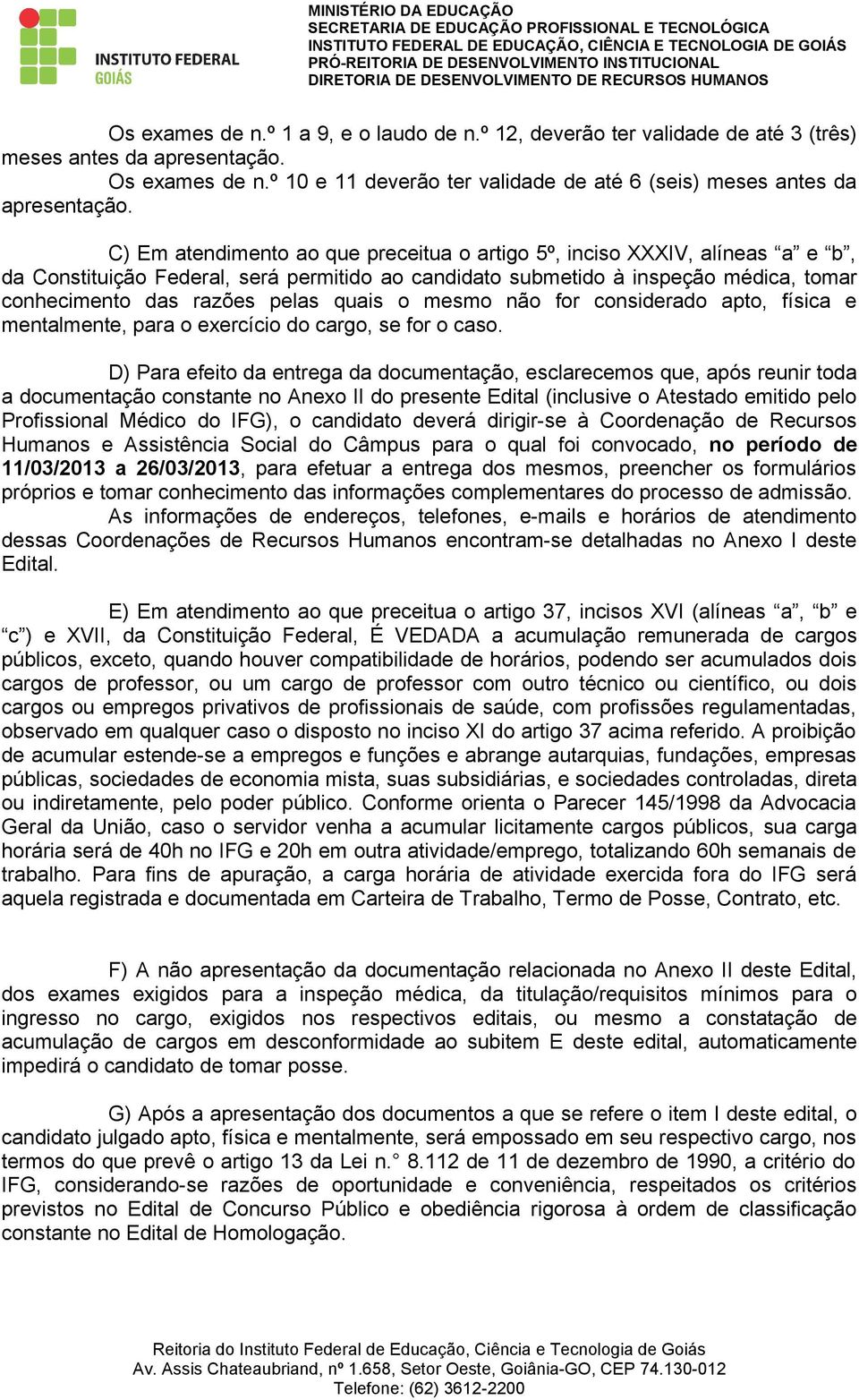 C) Em atendimento ao que preceitua o artigo 5º, inciso XXXIV, alíneas a e b, da Constituição Federal, será permitido ao candidato submetido à inspeção médica, tomar conhecimento das razões pelas