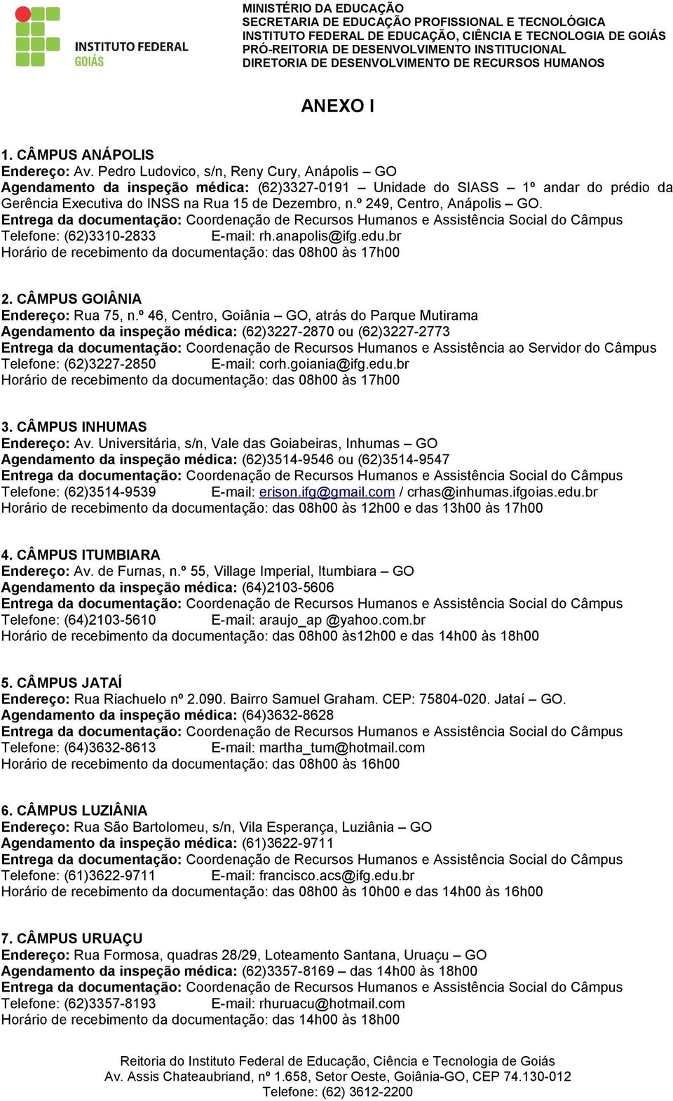 º 249, Centro, Anápolis GO. Telefone: (62)3310-2833 E-mail: rh.anapolis@ifg.edu.br Horário de recebimento da documentação: das 08h00 às 17h00 2. CÂMPUS GOIÂNIA Endereço: Rua 75, n.